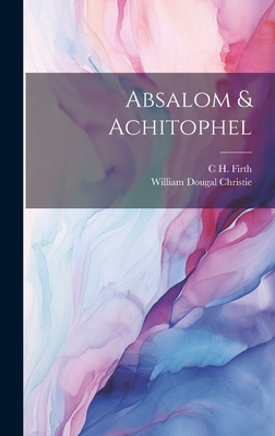 Absalom & Achitophel - Christie, William Dougal, and Firth, C H 1857-1936