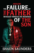 Absalom: The Failure of the Father Revealed Through the Weakness of the Son