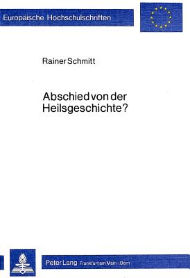 Abschied Von Der Heilsgeschichte?: Untersuchungen Zum Verstaendnis Von Geschichte Im Alten Testament - Schmitt, Rainer, Dr.