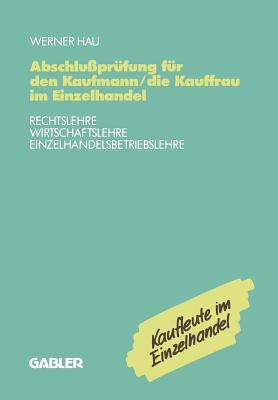 Abschlu?pr?fung F?r Den Kaufmann/Die Kauffrau Im Einzelhandel: Rechtslehre Wirtschaftslehre Einzelhandelsbetriebslehre - Hau, Werner