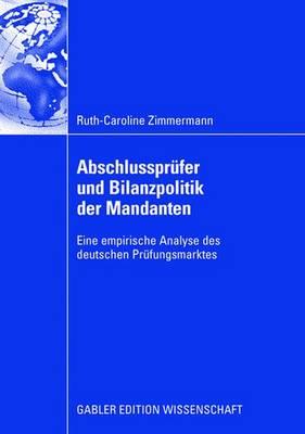 Abschlussprufer Und Bilanzpolitik Der Mandanten: Eine Empirische Analyse Des Deutschen Prufungsmarktes - Zimmermann, Ruth-Caroline, and Bigus, Prof. Dr. Jochen (Foreword by)