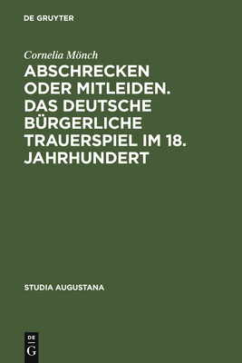 Abschrecken oder Mitleiden. Das deutsche b?rgerliche Trauerspiel im 18. Jahrhundert - Mnch, Cornelia