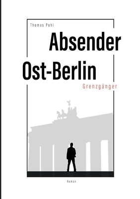 Absender Ost-Berlin: Grenzgnger - Pohl, Thomas