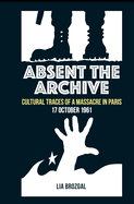 Absent the Archive: Cultural Traces of a Massacre in Paris, 17 October 1961