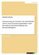 Absicherung des Verlustes der Arbeitskraft durch einen Versicherungsmakler unter besonderer Ber?cksichtigung der Berufsunf?higkeit