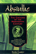 Absinthe: The Cocaine of the Nineteenth Century: A History of the Hallucinogenic Drug and Its Effect on Artists and Writers in Europe and the United States