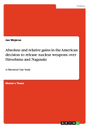 Absolute and relative gains in the American decision to release nuclear weapons over Hiroshima and Nagasaki: A Historical Case Study