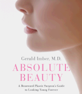Absolute Beauty: A Renowned Plastic Surgeon's Guide to Looking Young Forever