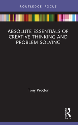 Absolute Essentials of Creative Thinking and Problem Solving - Proctor, Tony