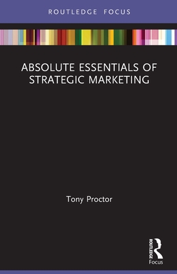 Absolute Essentials of Strategic Marketing - Proctor, Tony