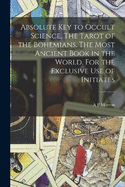 Absolute key to Occult Science. The Tarot of the Bohemians. The Most Ancient Book in the World. For the Exclusive use of Initiates