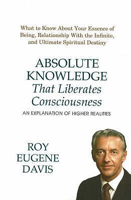 Absolute Knowledge That Liberates Consciousness: An Explanation of Higher Realities - Davis, Roy Eugene