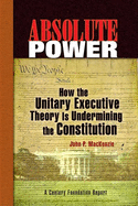 Absolute Power: How the Unitary Executive Theory Is Undermining the Constitution