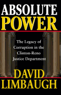 Absolute Power: The Legacy of Corruption in the Clinton Reno Justice Department