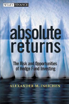 Absolute Returns: The Risk and Opportunities of Hedge Fund Investing - Ineichen, Alexander M