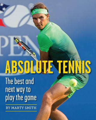 Absolute Tennis: The Best and Next Way to Play the Game - Smith, Marty, and Stolle, Fred (Foreword by)