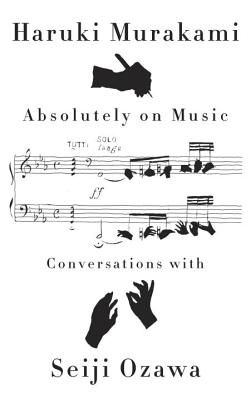 Absolutely on Music: Conversations - Murakami, Haruki, and Ozawa, Seiji, and Rubin, Jay (Translated by)