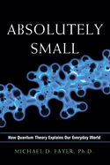 Absolutely Small: How Quantum Theory Explains Our Everyday World