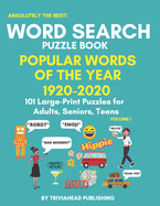 ABSOLUTELY THE BEST! WORD SEARCH PUZZLE BOOK - POPULAR WORDS OF THE YEAR 1920-2020, Volume 1: 101 (One for Each Year!) Large-Print Puzzles for Adults, Seniors, Teens. Thousands of Words Just Waiting to Be Found!