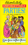 Absolutely Unforgettable Parties!: Great Ideas for Party People