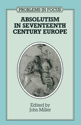 Absolutism in Seventeenth-century Europe - Miller, John