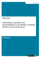 Absolutismus. Staatsidee Und Herrschaftsform in Den Werken Von Bodin, Hobbes, Locke Und Rousseau