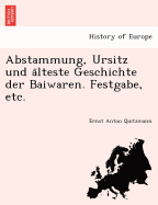 Abstammung, Ursitz Und a Lteste Geschichte Der Baiwaren. Festgabe, Etc.