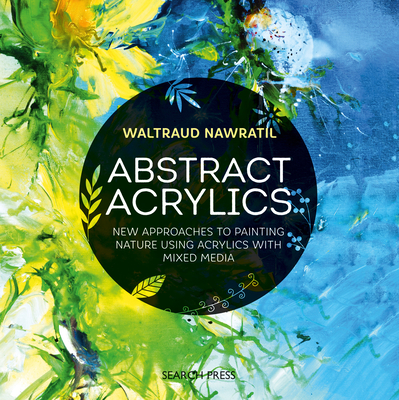 Abstract Acrylics: New Approaches to Painting Nature Using Acrylics with Mixed Media - Nawratil, Waltraud