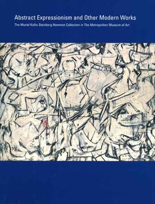 Abstract Expressionism and Other Modern Works: The Muriel Kallis Steinberg Newman Collection in the Metropolitan Museum of Art - Tinterow, Gary (Editor), and Messinger, Lisa Mintz (Editor), and Rosenthal, Nan (Editor)