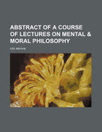 Abstract of a Course of Lectures on Mental & Moral Philosophy - Mahan, Asa