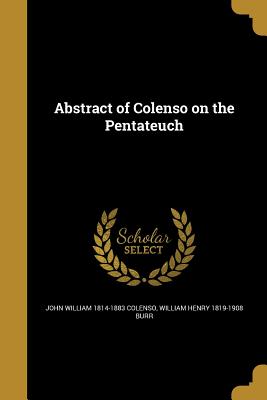 Abstract of Colenso on the Pentateuch - Colenso, John William 1814-1883, and Burr, William Henry 1819-1908