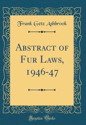 Abstract of Fur Laws, 1946-47 (Classic Reprint) - Ashbrook, Frank Getz