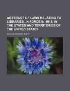 Abstract of Laws Relating to Libraries, in Force in 1915, in the States and Territories of the United States