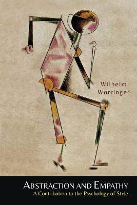 Abstraction and Empathy: A Contribution to the Psychology of Style - Worringer, Wilhelm