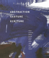 Abstraction Gesture Ecriture: Painting from the Daros Collection - Bois, Yve-Alain (Text by), and Juncosa, Enrique (Text by), and Richardson, Brenda (Text by)