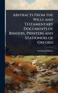 Abstracts From the Wills and Testamentary Documents of Binders, Printers and Stationers of Oxford