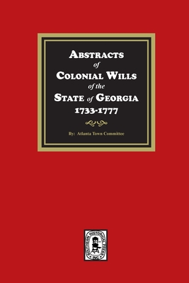 Abstracts of Colonial Wills of the State of Georgia, 1733-1777 - Committe, Atlanta Town