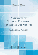 Abstracts of Current Decisions on Mines and Mining: October, 1914, to April, 1915 (Classic Reprint)