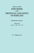 Abstracts of the Debt Books of the Provincial Land Office of Maryland. Dorchester County, Volume II. Liber 21: 1766, 1767, 1770