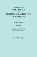 Abstracts of the Debt Books of the Provincial Land Office of Maryland. Kent County, Volume II. Liber 28: 1738, 1739, 1740; Liber 29: 1741, 1742, 1743;