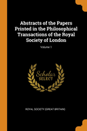 Abstracts of the Papers Printed in the Philosophical Transactions of the Royal Society of London; Volume 1
