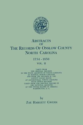 Abstracts of the Records of Onslow County, North Carolina, 1734-1850. in Two Volumes. Volume II - Gwynn, Zae Hargett