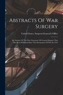 Abstracts Of War Surgery; An Abstract Of The War Literature Of General Surgery That Has Been Published Since The Declaration Of War In 1914