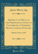 Abstracts of Wills in the Prerogative Court of Canterbury at Somerset House, London, England: Register Soame, 1620 (Classic Reprint)