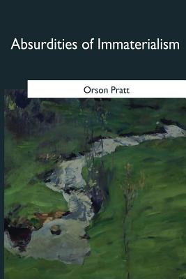 Absurdities of Immaterialism - Pratt, Orson