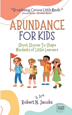 Abundance For Kids: Short Stories to Shape Mindsets of Little Learners - Jacobs, Ava A S, and Jacobs, Robert N