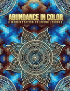 Abundance in Color: A Manifestation Coloring Journey. Law of Attraction Exercises- Affirmations-Vision Boards & Mandala Patterns Coloring Book.