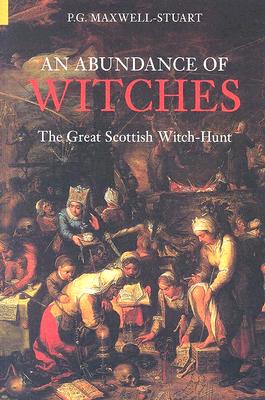 Abundance of Witches: The Great Scottish Witch-Hunt - Maxwell-Stuart, P G