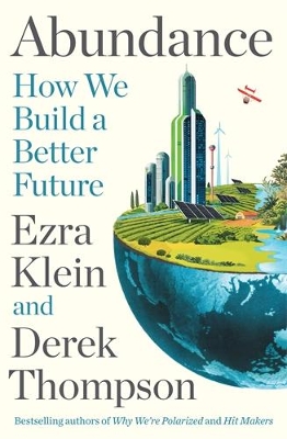 Abundance: THE INSTANT NEW YORK TIMES BESTSELLER: How We Build a Better Future - Klein, Ezra, and Thompson, Derek
