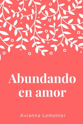 Abundando en amor: Una colecci?n de poemas - Cantos, Lara (Translated by), and Lemonier, Avianna